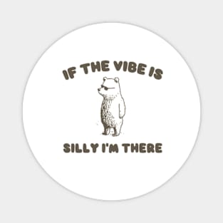 If The Vibe Is Silly Im There Shirt, Funny Sweatshirt, Cartoon Bear T Shirt, Cartoon Meme Magnet